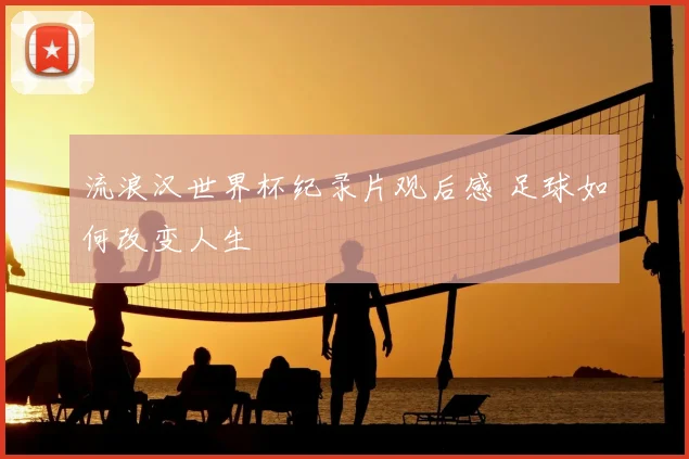 流浪汉世界杯纪录片观后感 足球如何改变人生