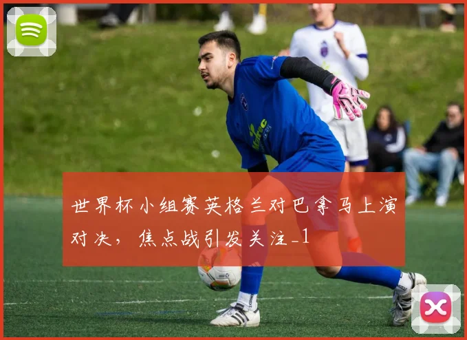 世界杯小组赛英格兰对巴拿马上演对决,焦点战引发关注_1