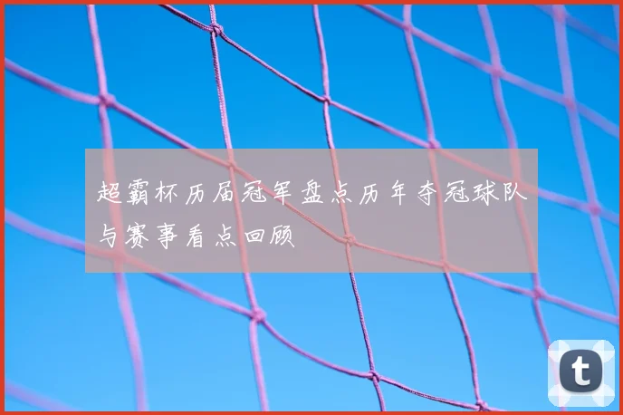 超霸杯历届冠军盘点历年夺冠球队与赛事看点回顾